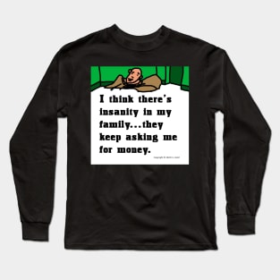 Family Insanity is Asking Me for Money Long Sleeve T-Shirt